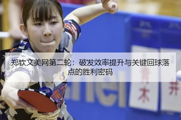 郑钦文美网第二轮：破发效率提升与关键回球落点的胜利密码