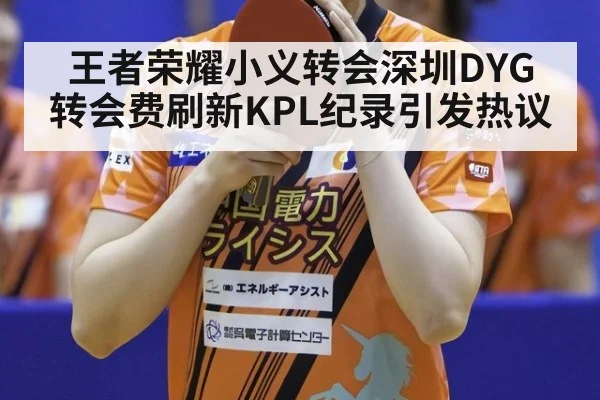 王者荣耀小义转会深圳DYG 转会费刷新KPL纪录引发热议