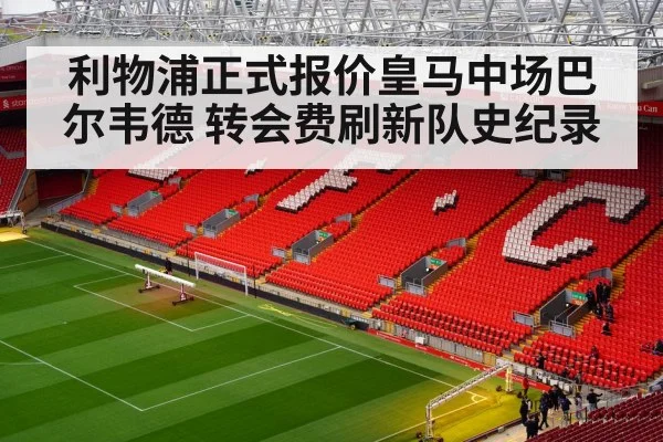 利物浦正式报价皇马中场巴尔韦德 转会费刷新队史纪录